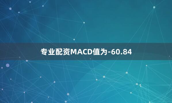 专业配资MACD值为-60.84